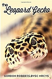 The Leopard Gecko: How to care for your Leopard Gecko and everything you need to know to keep them well. (Paperback)