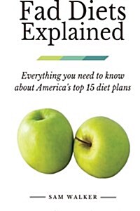 Fad Diets Explained: Everything you need to know about Americas top 15 diet plans (Paperback)