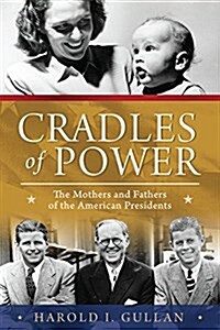 Cradles of Power: The Mothers and Fathers of the American Presidents (Hardcover)