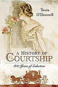 A History of Courtship: 800 Years of Seduction (Paperback)