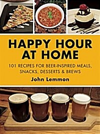 Beer Makes Everything Better: 101 Recipes for Using Beer to Make Your Favorite Happy Hour Grub (Hardcover)