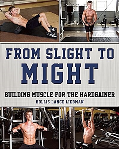 From Slight to Might: Building Muscle for the Hardgainer (Paperback)