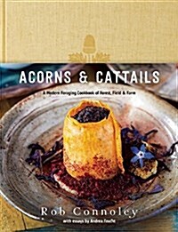 Acorns & Cattails: A Modern Foraging Cookbook of Forest, Farm & Field (Hardcover)