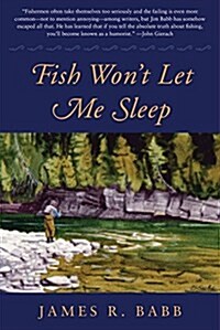 Fish Wont Let Me Sleep: The Obsessions of a Lifetime Flyfisherman (Hardcover)