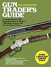 Gun Traders Guide, Thirty-Eighth Edition: A Comprehensive, Fully Illustrated Guide to Modern Collectible Firearms with Current Market Values (Paperback)