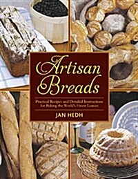 Artisan Breads: Practical Recipes and Detailed Instructions for Baking the Worlds Finest Loaves (Paperback)