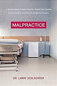 Malpractice: A Neurosurgeon Reveals How Our Health-Care System Puts Patients at Risk (Hardcover)