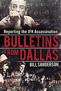 Bulletins from Dallas: Reporting the JFK Assassination (Hardcover)