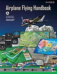 Airplane Flying Handbook (Federal Aviation Administration): FAA-H-8083-3b (Paperback)