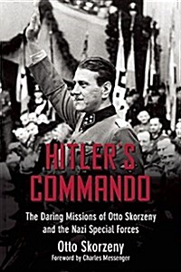 Hitlers Commando: The Daring Missions of Otto Skorzeny and the Nazi Special Forces (Hardcover)
