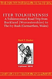 Iter Tolkienensis: A Tolkiennymical Road Trip from Buckland (Worcestershire) to The Ivy Bush (Carmarthen, Wales) (Paperback)