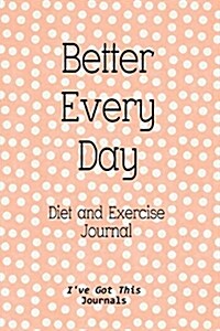 Diet and Exercise Journal: Better Every Day (Paperback)