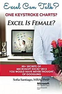 Excel Can Talk? Excel Is Female? 50+ Secrets of Microsoft Excel 2013: 50+ Secrets of Microsoft Excel 2013 You Would Have Never Thought of Googling (Paperback)