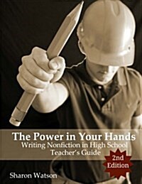The Power in Your Hands: Writing Nonfiction in High School, 2nd Edition: Teachers Guide (Paperback)