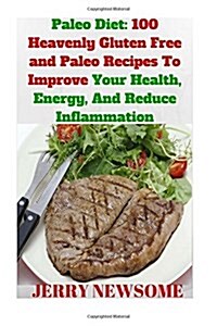Paleo Diet: Over 100 Heavenly Gluten Free and Paleo Recipes To Improve Your Health, Energy, And Reduce Inflammation (Paperback)
