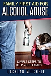Family First Aid for Alcohol Abuse: Simple Steps to Help Your Family (Paperback)