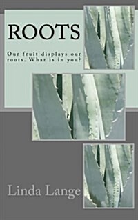 Roots: Our fruit displays our roots. What is in you? (Paperback)