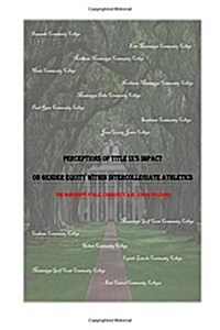 Perceptions of Title IXs Impact on Gender Equity within Intercollegiate Athletics: The Mississippi Public Community and Junior Colleges (Paperback)