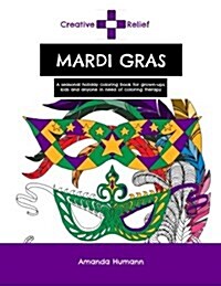 Creative Relief Mardi Gras: A Seasonal Holiday Coloring Book for Grown-Ups, Kids and Anyone Else in Need of Coloring Therapy (Paperback)