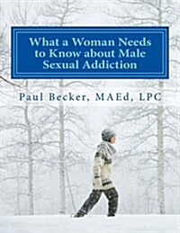 What a Woman Needs to Know about Male Sexual Addiction: Updated Version of Why Is My Partner Sexually Addicted? (Paperback)