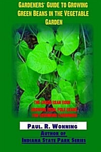 Gardeners? Guide to Growing Green Beans in the Vegetable Garden: The Green Bean Book - Growing Bush, Pole Beans for Beginning Gardeners (Paperback)