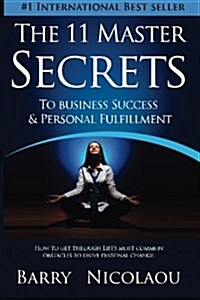 The 11 Master Secrets to Business Success & Personal Fulfilment: How to Get Through Lifes Most Common Obstacles to Drive Personal Change (Paperback)