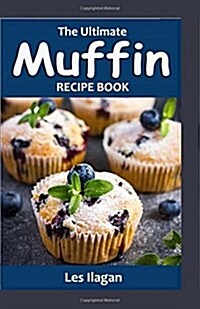 The Ultimate Muffin Recipe Book: Delightful Muffin Recipes for Beginners (Paperback)