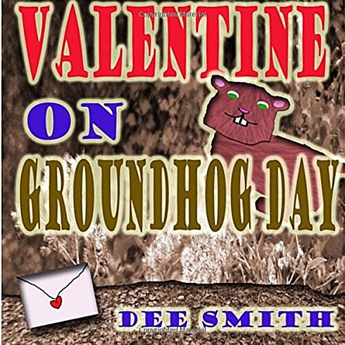 Valentine on Groundhog Day: A Groundhog Day and Valentines Day Rhyming Picture book for kids about a Groundhog and his mysterious valentine. (Paperback)