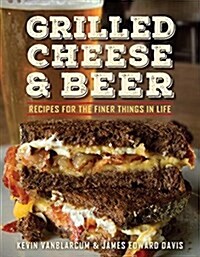 Grilled Cheese & Beer: Recipes for the Finer Things in Life (Paperback)
