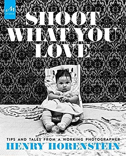 Shoot What You Love: Tips and Tales from a Working Photographer (Hardcover)