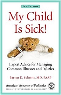 My Child Is Sick!: Expert Advice for Managing Common Illnesses and Injuries (Paperback)