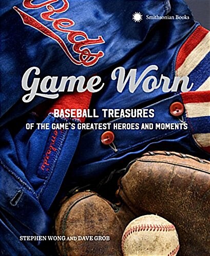 Game Worn: Baseball Treasures from the Games Greatest Heroes and Moments (Hardcover)