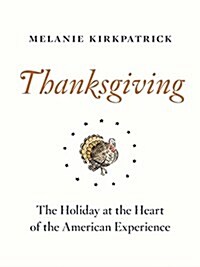 Thanksgiving: The Holiday at the Heart of the American Experience (Hardcover)