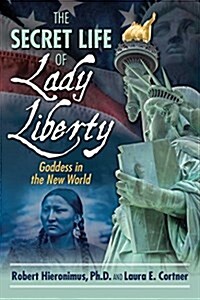 The Secret Life of Lady Liberty: Goddess in the New World (Paperback)
