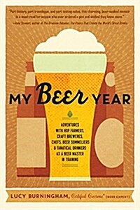 My Beer Year: Adventures with Hop Farmers, Craft Brewers, Chefs, Beer Sommeliers, and Fanatical Drinkers as a Beer Master in Trainin (Paperback)