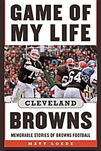 Game of My Life: Cleveland Browns: Memorable Stories of Browns Football (Hardcover)