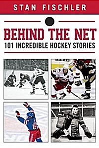 Behind the Net: 106 Incredible Hockey Stories (Paperback)