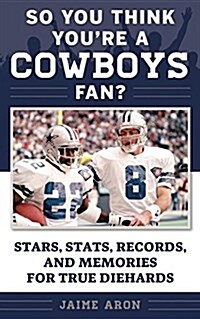 So You Think Youre a Dallas Cowboys Fan?: Stars, STATS, Records, and Memories for True Diehards (Paperback)