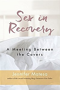 Sex in Recovery: A Meeting Between the Covers (Paperback)