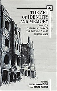 The Art of Identity and Memory: Toward a Cultural History of the Two World Wars in Lithuania (Hardcover)