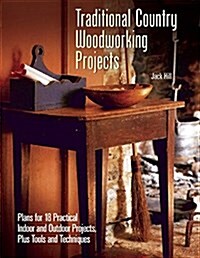 Traditional Country Woodworking Projects: Plans for 18 Practical Indoor and Outdoor Projects (Paperback)