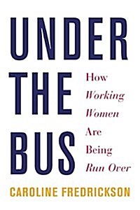 Under the Bus: How Working Women Are Being Run Over (Paperback)