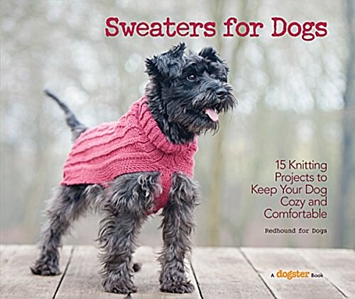 Sweaters for Dogs: 15 Knitting Projects to Keep Your Dog Cozy and Comfortable (Hardcover)