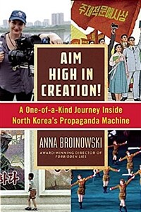 Aim high in creation! : a one-of-a-kind journey inside North Korea's propaganda machine