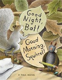 Good Night, Bat! Good Morning, Squirrel! (Hardcover)
