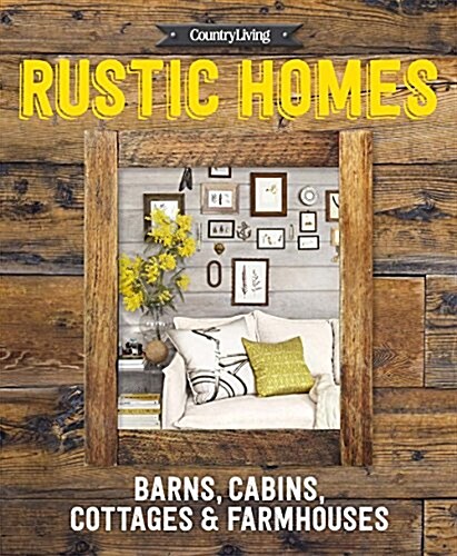 Country Living Rustic Homes: Barns, Cabins, Cottages & Farmhouses (Hardcover)