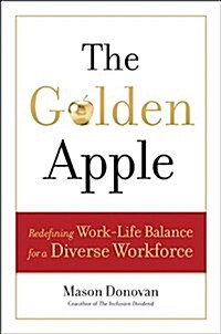 The Golden Apple: Redefining Work-Life Balance for a Diverse Workforce (Hardcover)
