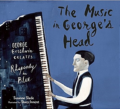 The Music in Georges Head: George Gershwin Creates Rhapsody in Blue (Hardcover)