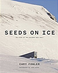 Seeds on Ice: Svalbard and the Global Seed Vault: Svalbard and the Global Seed Vault (Hardcover)