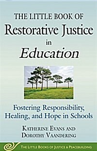 The Little Book of Restorative Justice in Education : Fostering Responsibility, Healing, and Hope in Schools (Paperback)